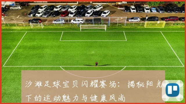 沙滩足球宝贝闪耀赛场：揭秘阳光下的运动魅力与健康风尚