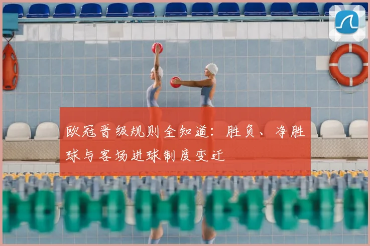 欧冠晋级规则全知道：胜负、净胜球与客场进球制度变迁