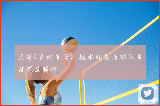 没有C罗的皇马：战术转型与球队重建深度解析